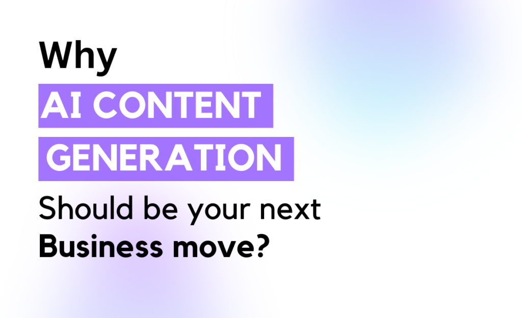 Why AI content generation should be your next business move?